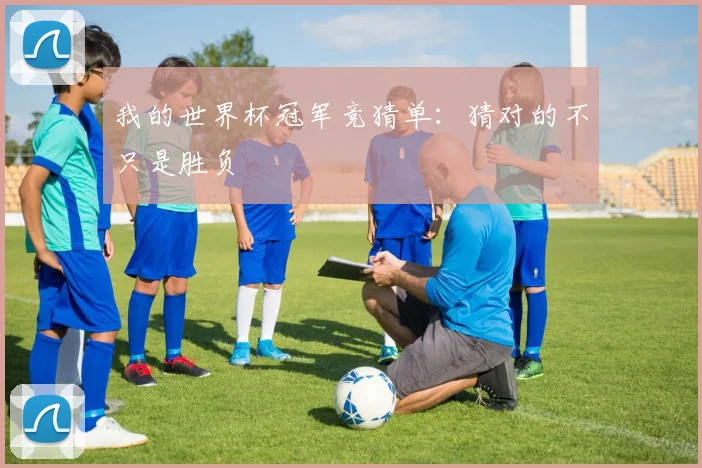 我的世界杯冠军竞猜单:猜对的不只是胜负