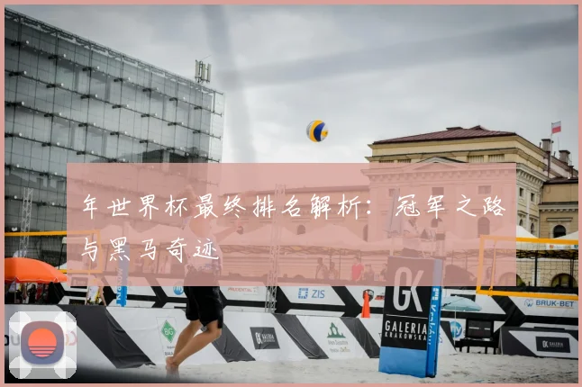 年世界杯最终排名解析：冠军之路与黑马奇迹