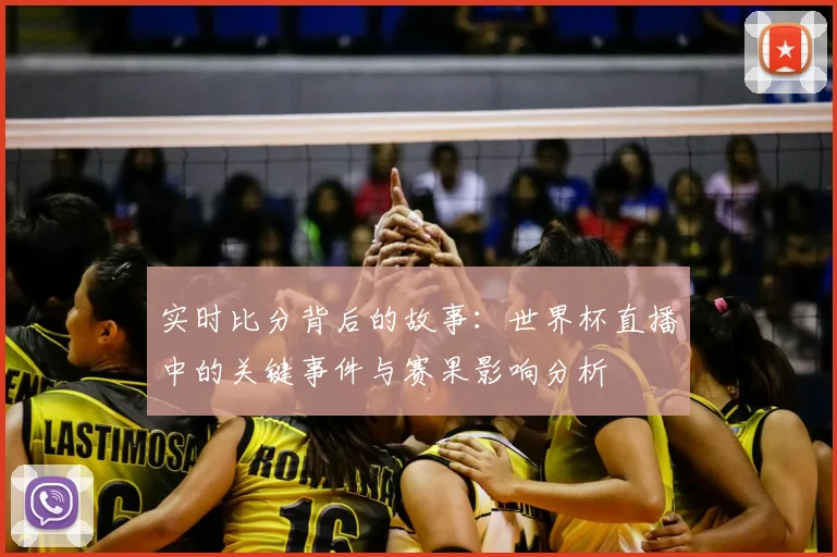 实时比分背后的故事:世界杯直播中的关键事件与赛果影响分析